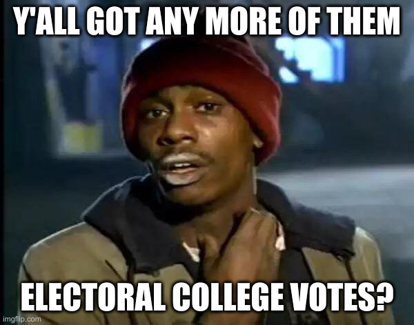 Dave Chapelle with cocaine on his lips, nervously scratching his neck asking, "Y'all got any more of them electoral college votes?"