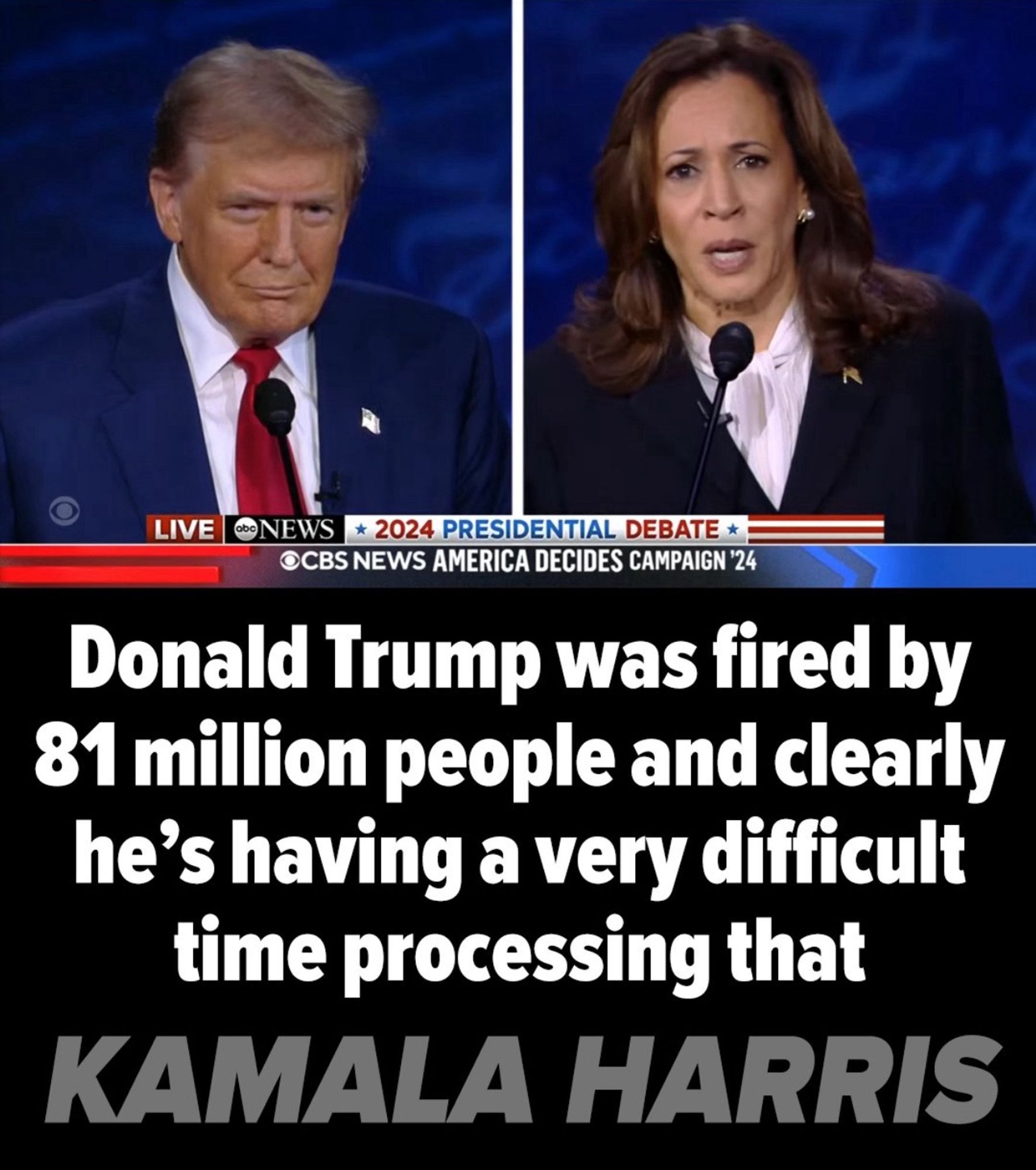 Screenshot of Harris/Trump debate, with text "“Donald Trump was fired by 81 million people and clearly he's having a very difficult time processing that” below